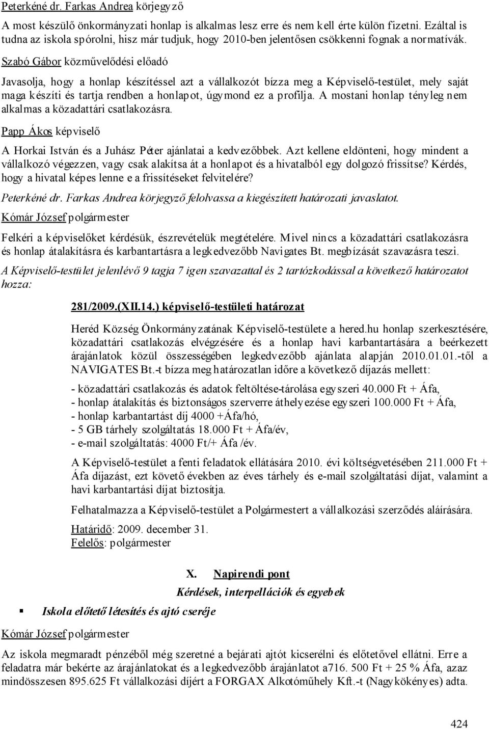 A mostani honlap tényleg nem alkalmas a közadattári csatlakozásra. Papp Ákos képviselő A Horkai István és a Juhász Péter ajánlatai a kedvezőbbek.