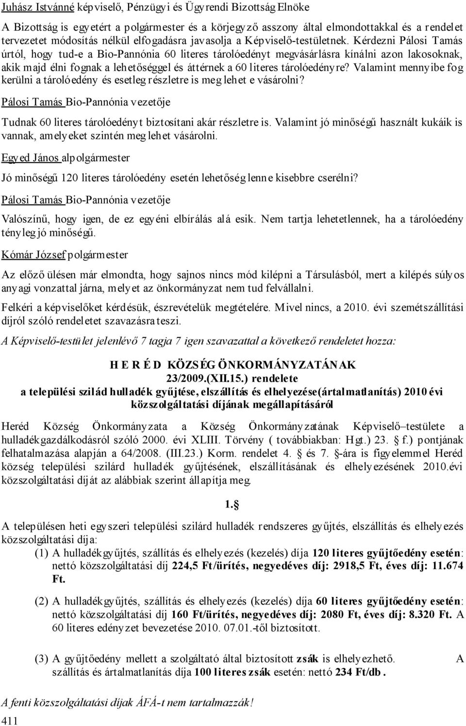 Kérdezni Pálosi Tamás úrtól, hogy tud-e a Bio-Pannónia 60 literes tárolóedényt megvásárlásra kínálni azon lakosoknak, akik majd élni fognak a lehetőséggel és áttérnek a 60 literes tárolóedényre?