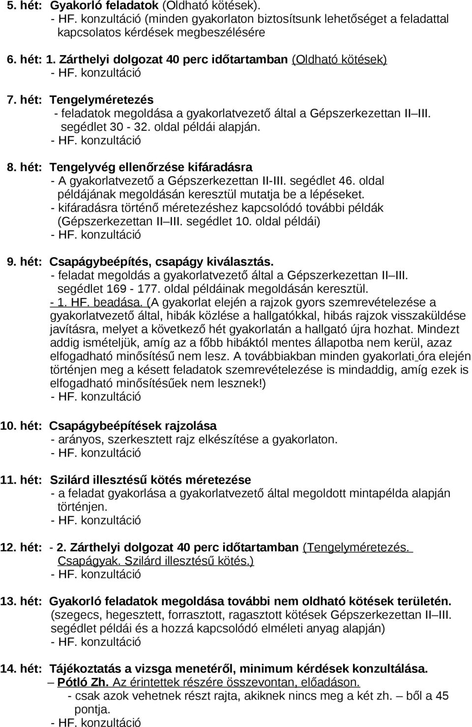 hét: Tengelyvég ellenőrzése kifáradásra - A gyakorlatvezető a Gépszerkezettan II-III. segédlet 46. oldal példájának megoldásán keresztül mutatja be a lépéseket.