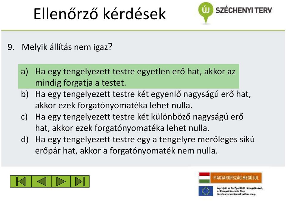 b) Ha egy tengelyezett testre két egyenlő nagyságú erő hat, akkor ezek forgatónyomatéka lehet nulla.