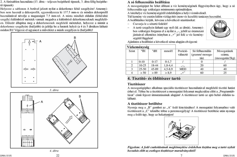 A minta mindkét oldalán (felsõ/alsó szegély) különbözõ méretek vannak megadva a különbözõ dekorlemezeknek megfelelõen.