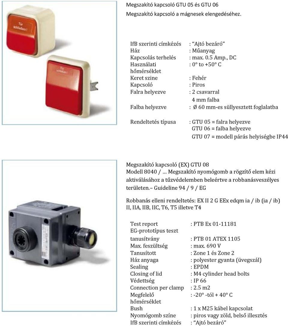 , DC : 0 to +50 C : Fehér : Piros : 2 csavarral 4 mm falba : Ø 60 mm-es süllyesztett foglalatba : GTU 05 = falra helyezve GTU 06 = falba helyezve GTU 07 = modell párás helyiségbe IP44 Megszakító