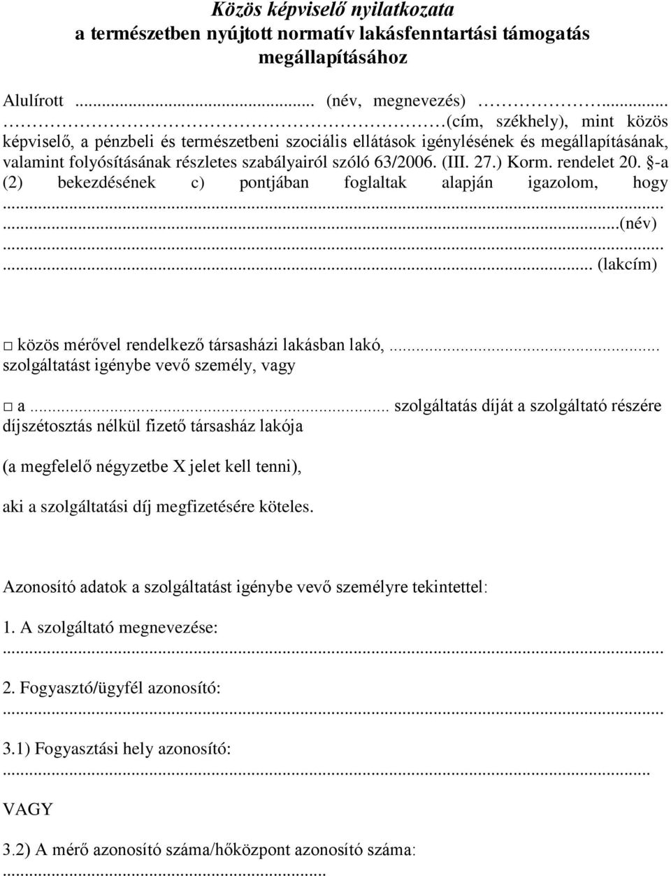 ) Korm. rendelet 20. -a (2) bekezdésének c) pontjában foglaltak alapján igazolom, hogy......(név)...... (lakcím) közös mérővel rendelkező társasházi lakásban lakó,.