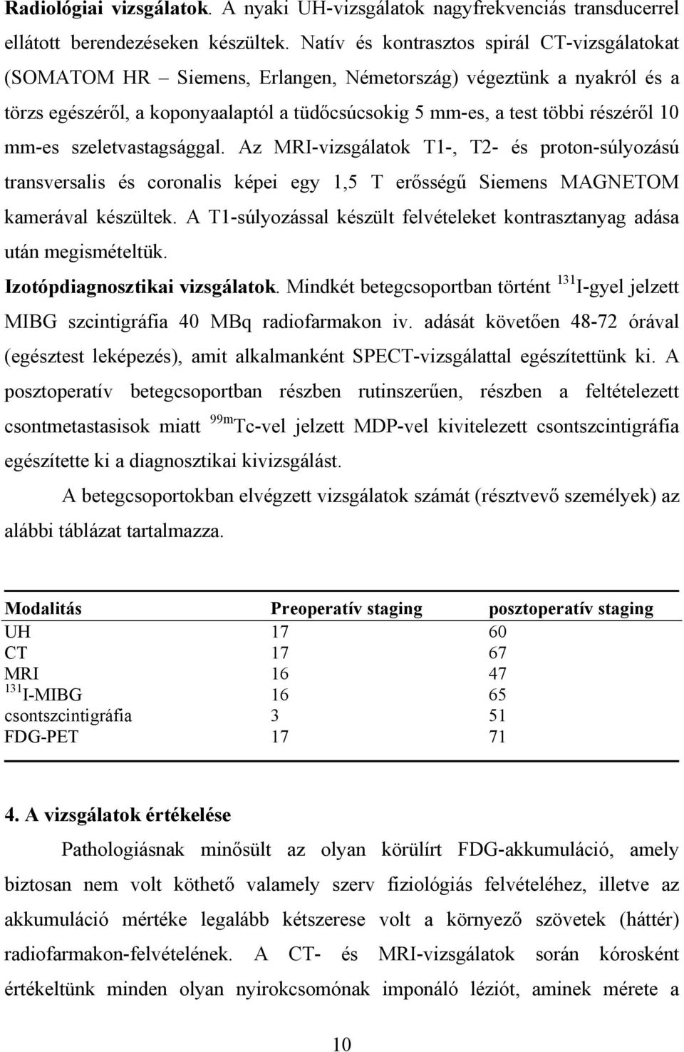 mm-es szeletvastagsággal. Az MRI-vizsgálatok T1-, T2- és proton-súlyozású transversalis és coronalis képei egy 1,5 T er sség Siemens MAGNETOM kamerával készültek.