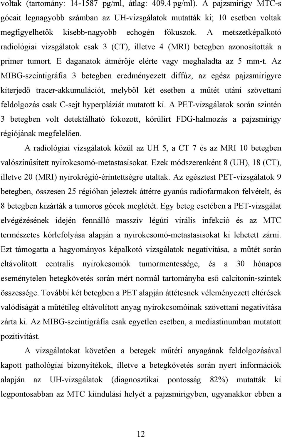 Az MIBG-szcintigráfia 3 betegben eredményezett diffúz, az egész pajzsmirigyre kiterjed tracer-akkumulációt, melyb l két esetben a m tét utáni szövettani feldolgozás csak C-sejt hyperpláziát mutatott