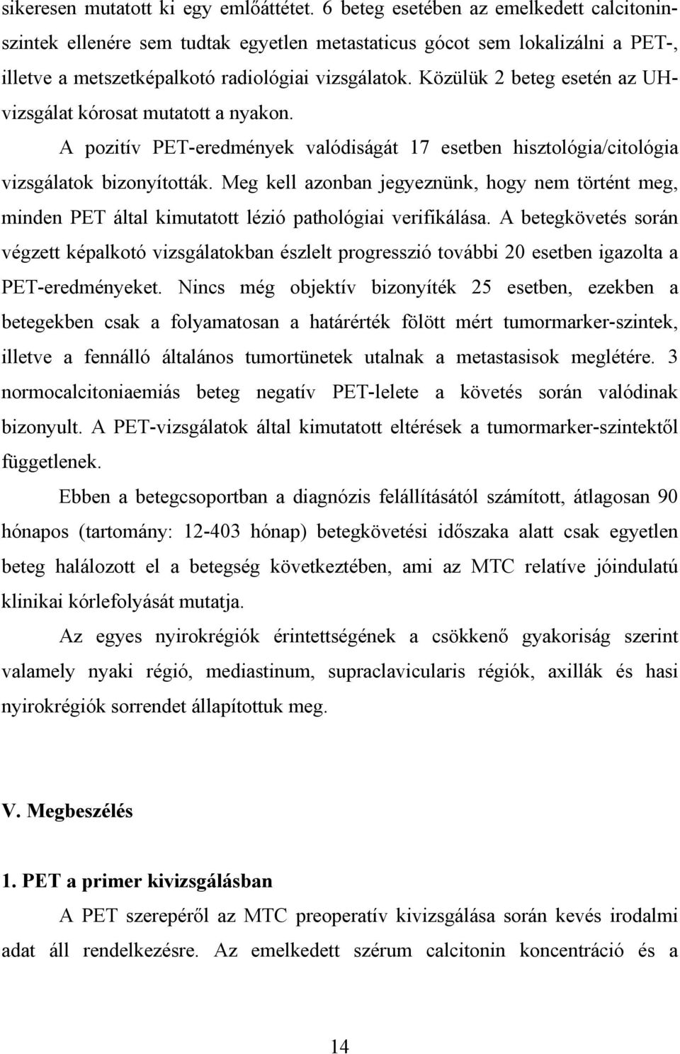 Közülük 2 beteg esetén az UHvizsgálat kórosat mutatott a nyakon. A pozitív PET-eredmények valódiságát 17 esetben hisztológia/citológia vizsgálatok bizonyították.