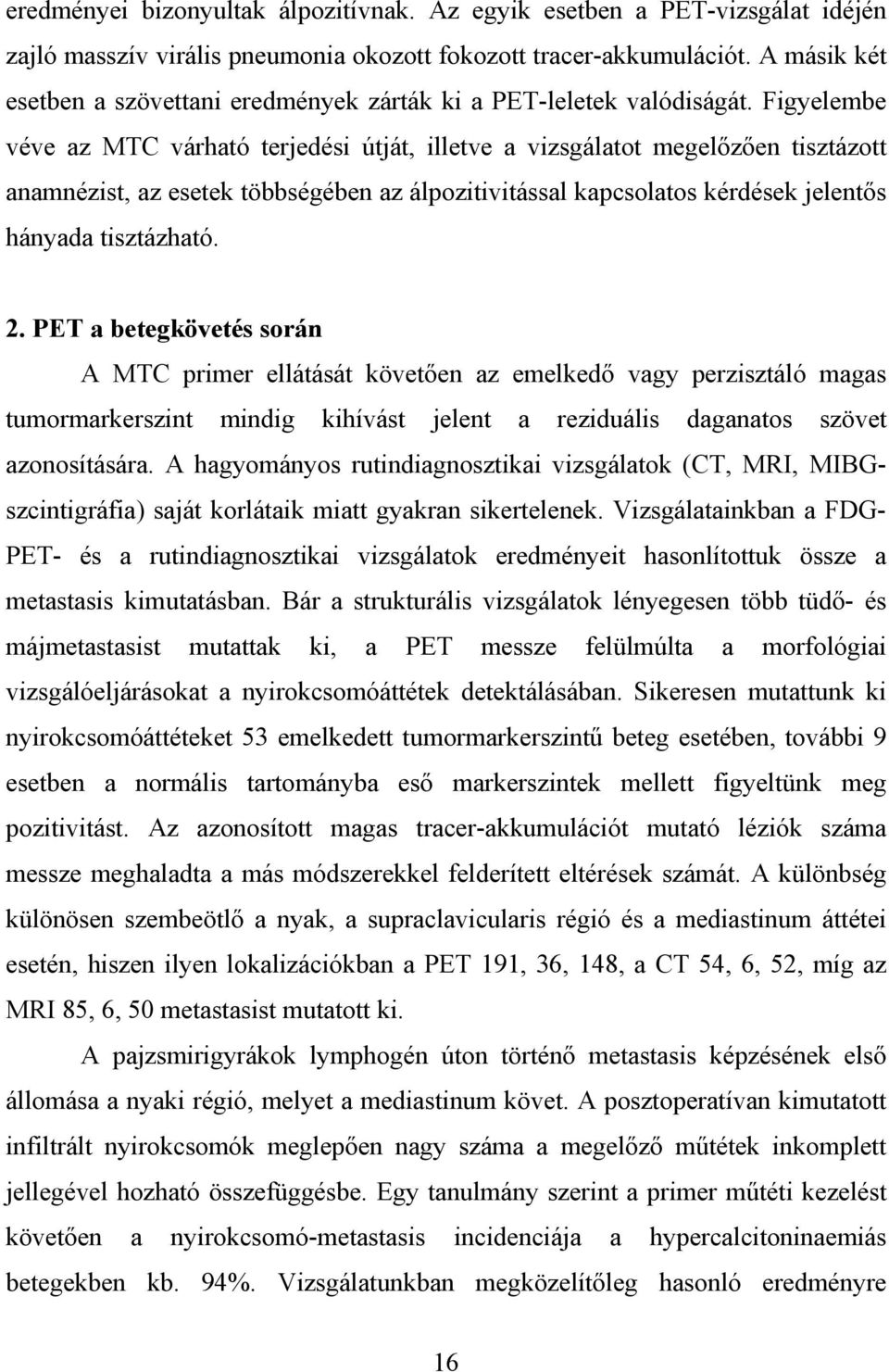 Figyelembe véve az MTC várható terjedési útját, illetve a vizsgálatot megel z en tisztázott anamnézist, az esetek többségében az álpozitivitással kapcsolatos kérdések jelent s hányada tisztázható. 2.