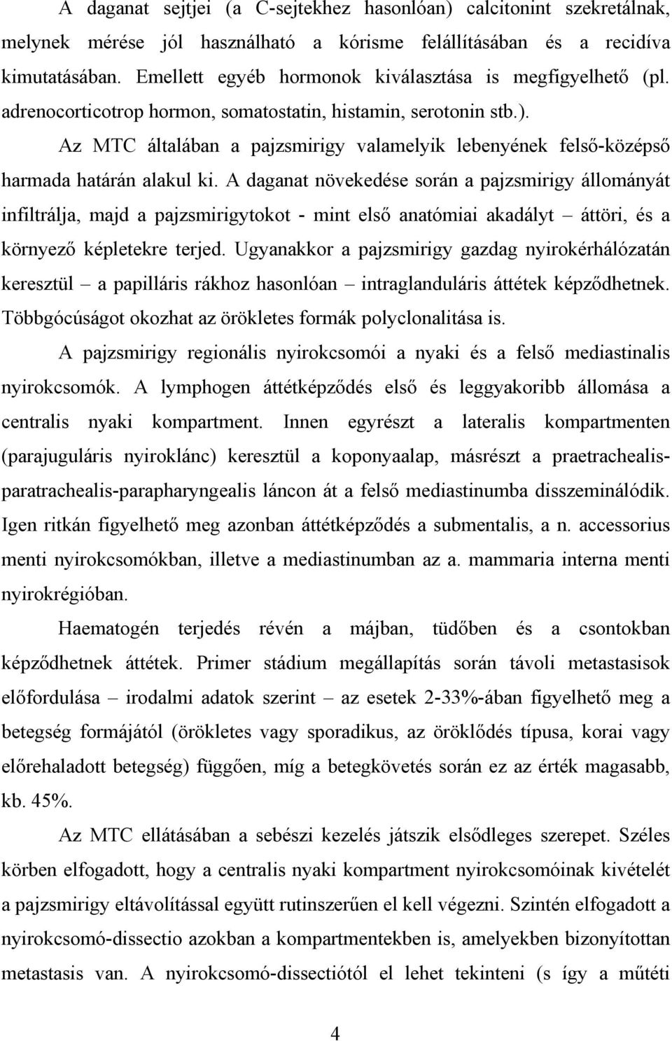 Az MTC általában a pajzsmirigy valamelyik lebenyének fels -középs harmada határán alakul ki.