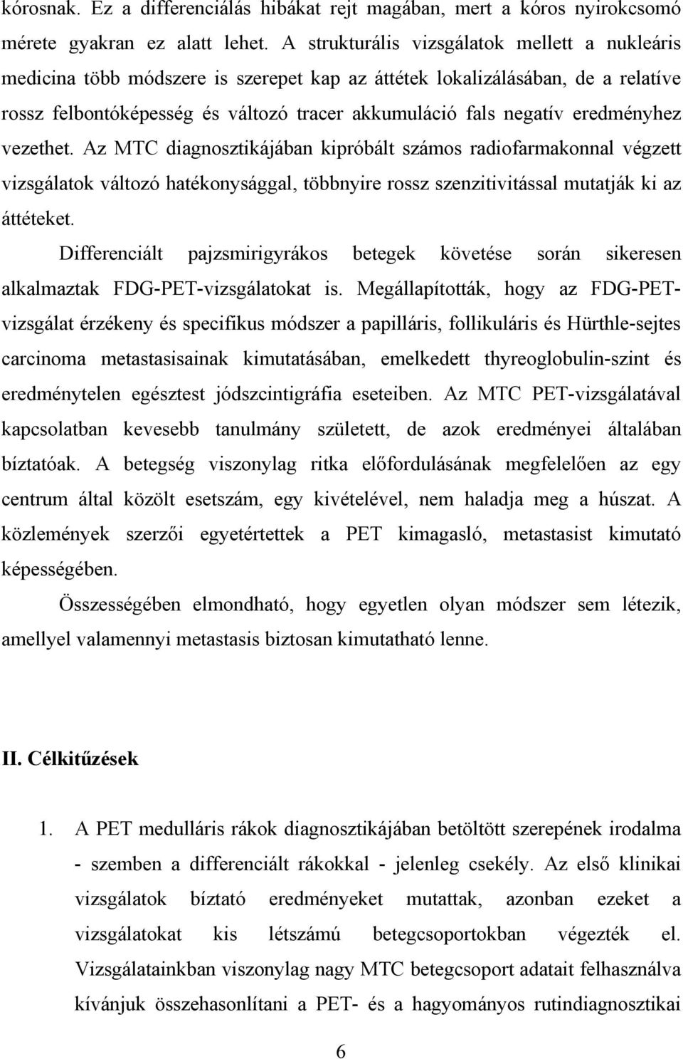 eredményhez vezethet. Az MTC diagnosztikájában kipróbált számos radiofarmakonnal végzett vizsgálatok változó hatékonysággal, többnyire rossz szenzitivitással mutatják ki az áttéteket.