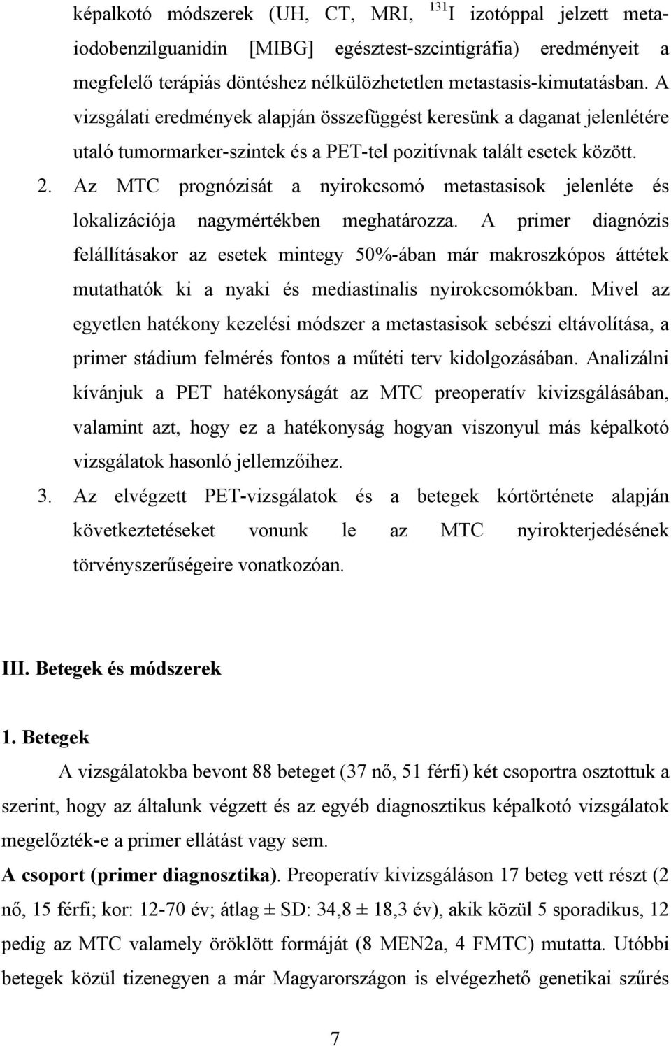 Az MTC prognózisát a nyirokcsomó metastasisok jelenléte és lokalizációja nagymértékben meghatározza.