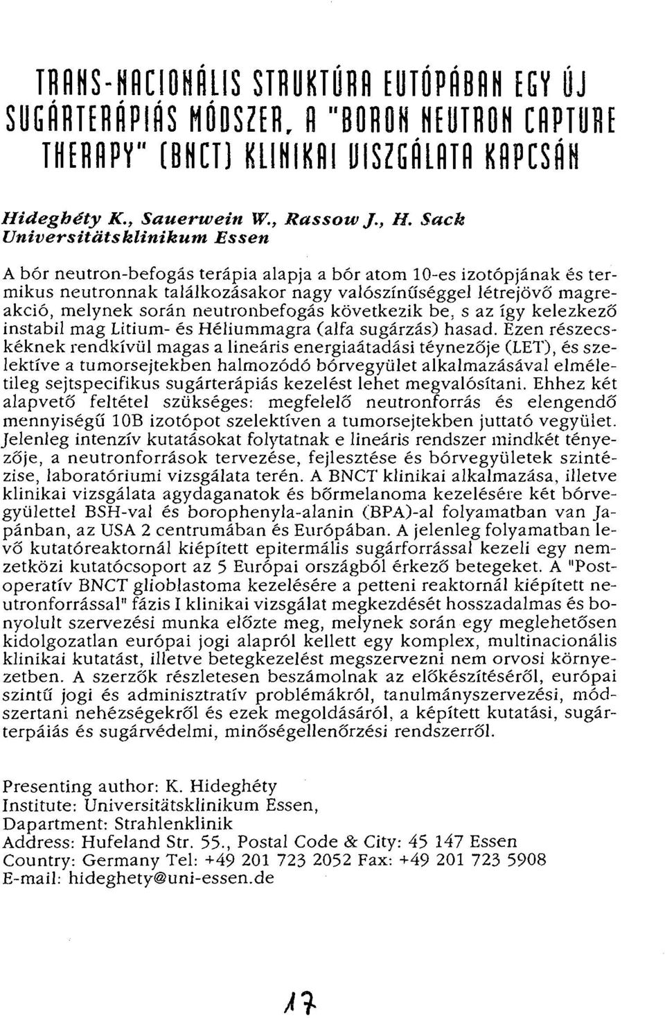 neutronbefogás következik be. s az így kelezkező instabil mag Lítium- és Héliummagra (alfa sugárzás) hasad.