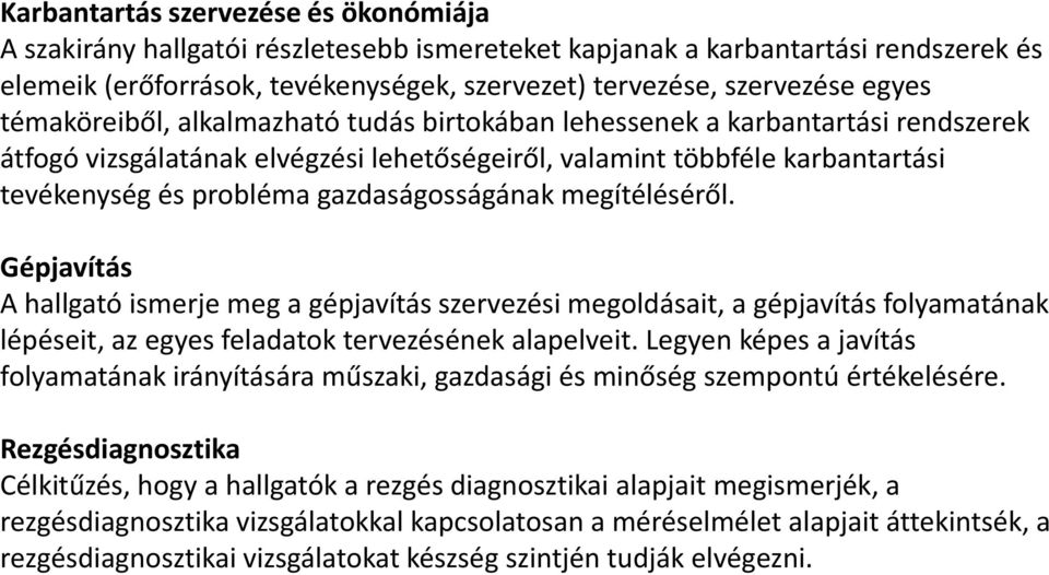 gazdaságosságának megítéléséről. Gépjavítás A hallgató ismerje meg a gépjavítás szervezési megoldásait, a gépjavítás folyamatának lépéseit, az egyes feladatok tervezésének alapelveit.