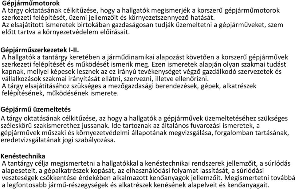 A hallgatók a tantárgy keretében a járműdinamikai alapozást követően a korszerű gépjárművek szerkezeti felépítését és működését ismerik meg.