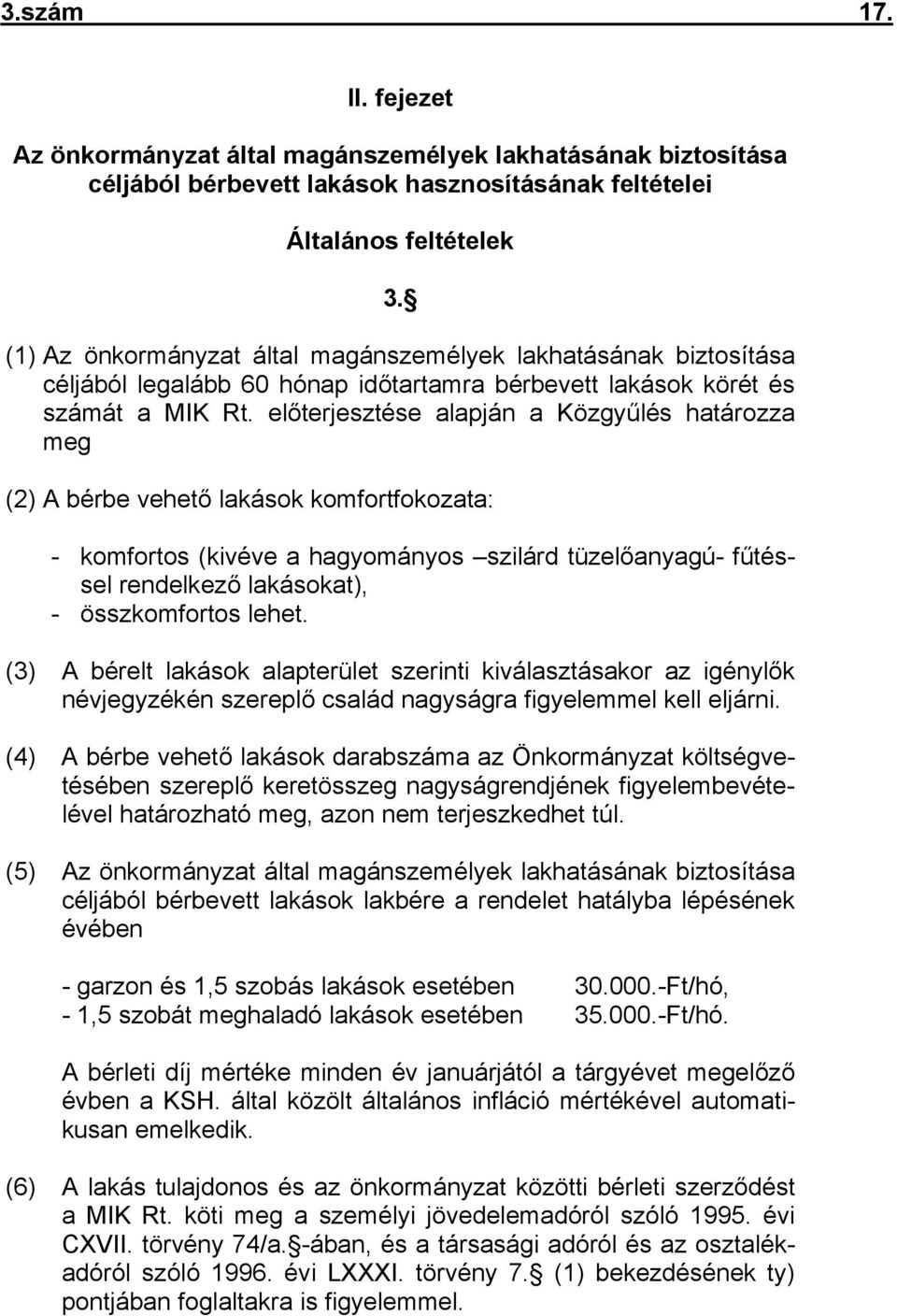 előterjesztése alapján a Közgyűlés határozza meg (2) A bérbe vehető lakások komfortfokozata: - komfortos (kivéve a hagyományos szilárd tüzelőanyagú- fűtéssel rendelkező lakásokat), - összkomfortos