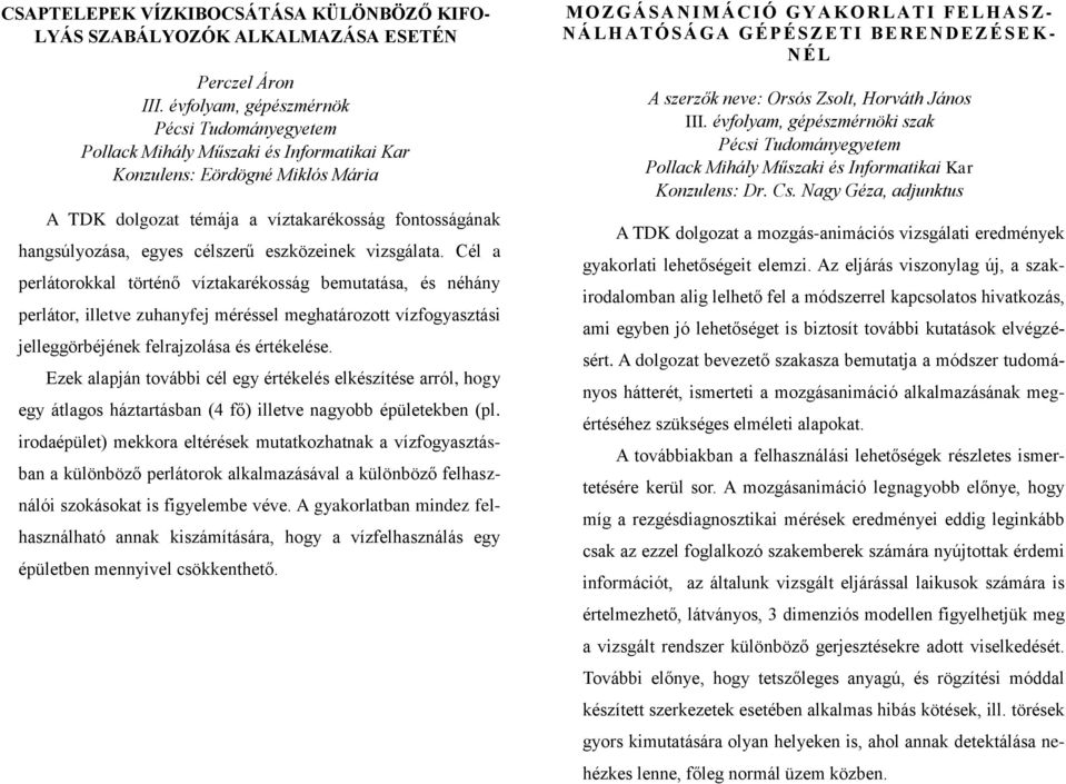 Cél a perlátorokkal történő víztakarékosság bemutatása, és néhány perlátor, illetve zuhanyfej méréssel meghatározott vízfogyasztási jelleggörbéjének felrajzolása és értékelése.