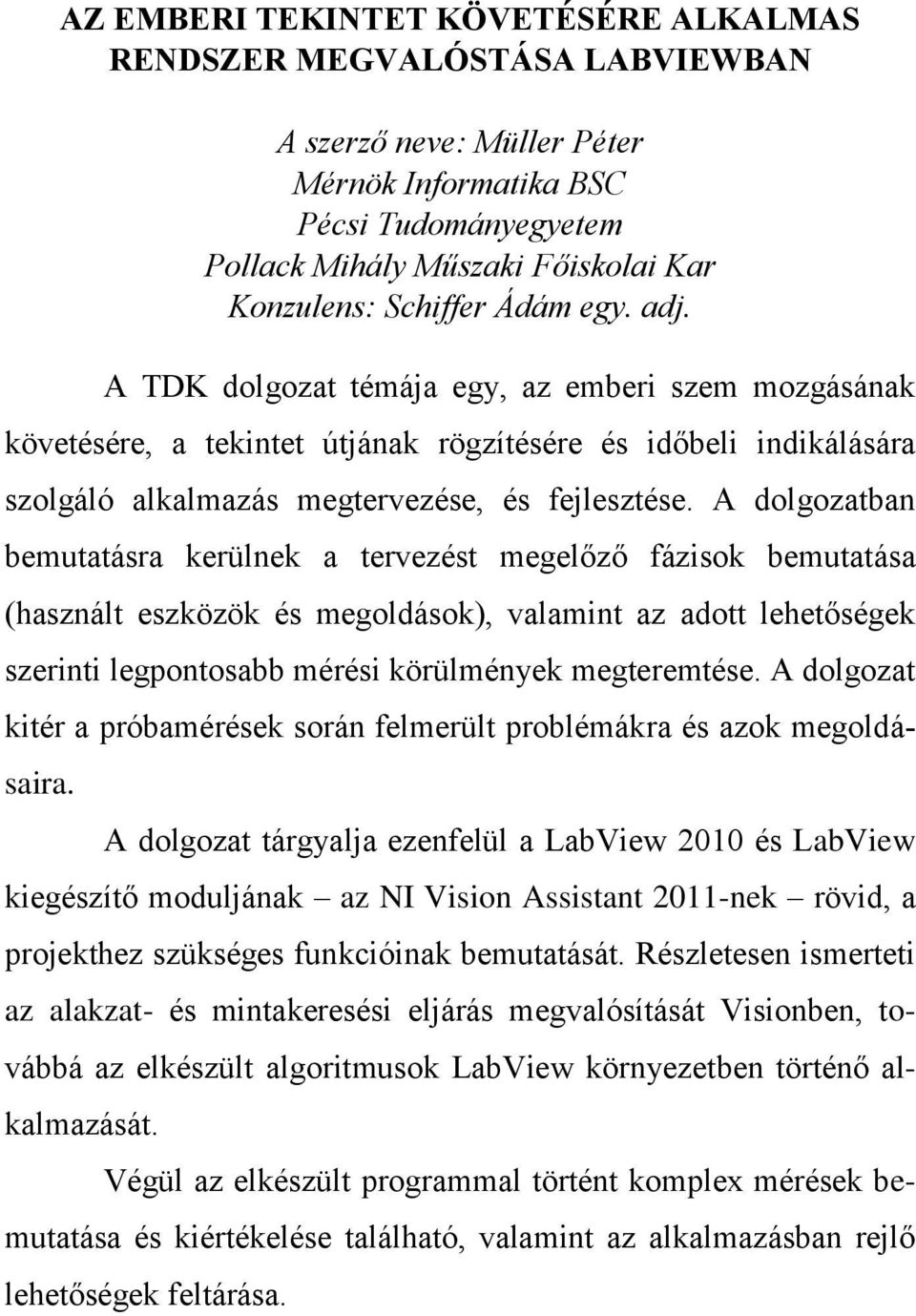 A dolgozatban bemutatásra kerülnek a tervezést megelőző fázisok bemutatása (használt eszközök és megoldások), valamint az adott lehetőségek szerinti legpontosabb mérési körülmények megteremtése.