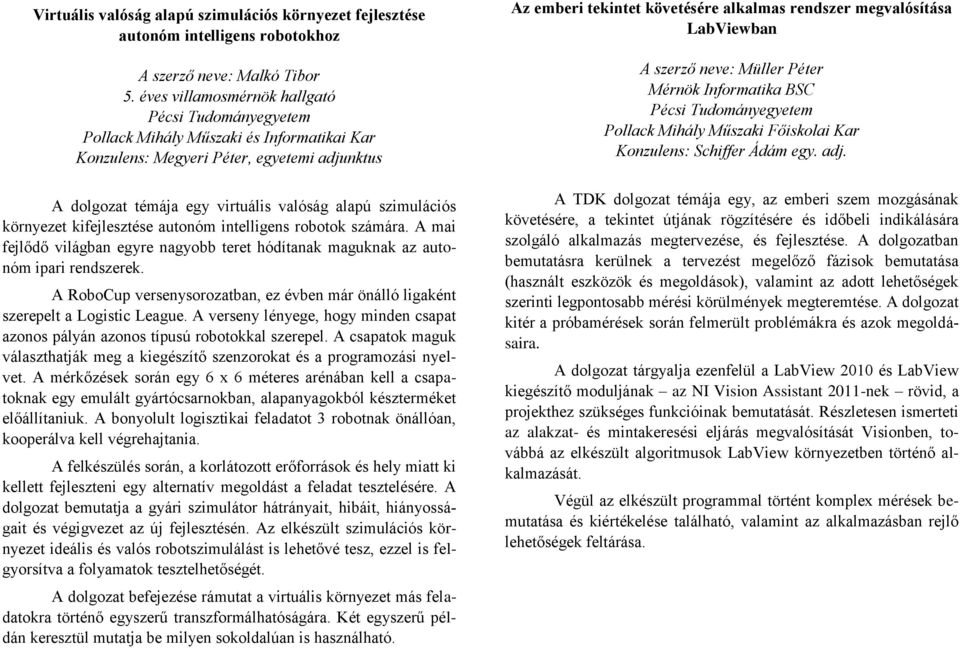 A mai fejlődő világban egyre nagyobb teret hódítanak maguknak az autonóm ipari rendszerek. A RoboCup versenysorozatban, ez évben már önálló ligaként szerepelt a Logistic League.