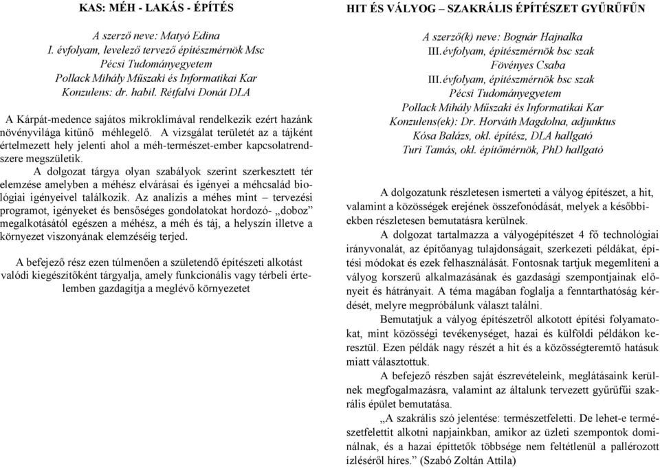 A vizsgálat területét az a tájként értelmezett hely jelenti ahol a méh-természet-ember kapcsolatrendszere megszületik.