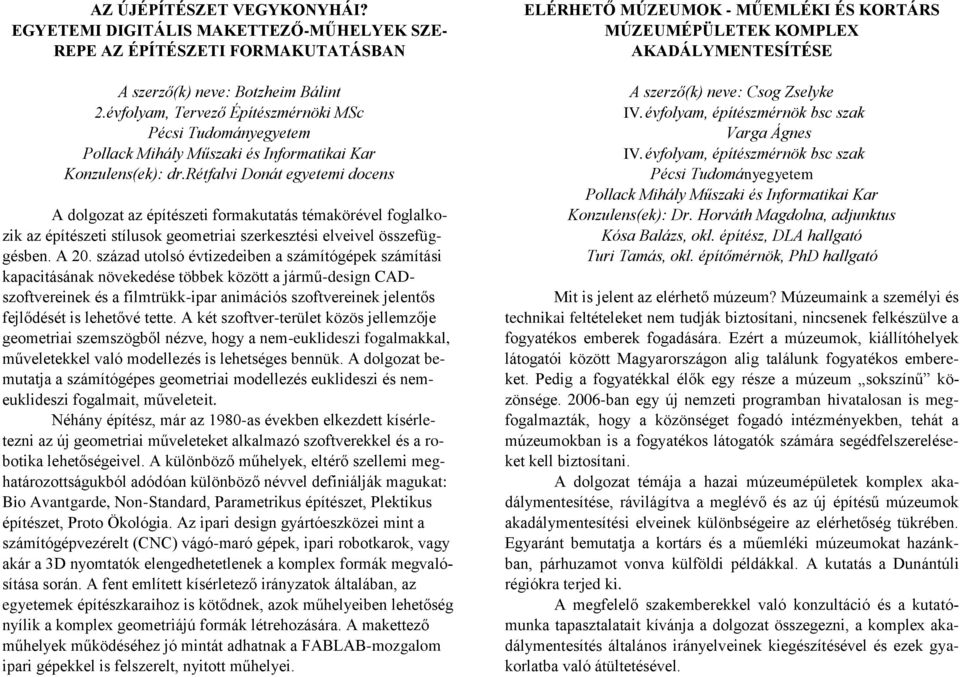 század utolsó évtizedeiben a számítógépek számítási kapacitásának növekedése többek között a jármű-design CADszoftvereinek és a filmtrükk-ipar animációs szoftvereinek jelentős fejlődését is lehetővé