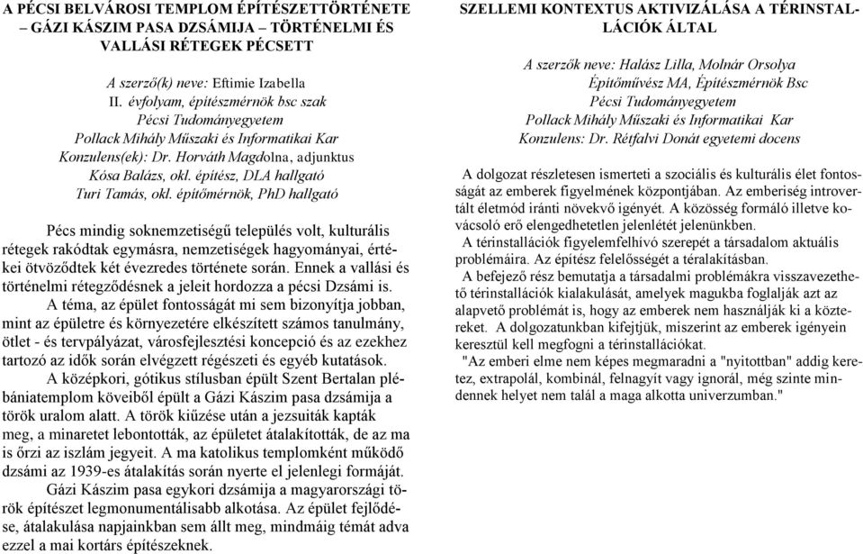 építőmérnök, PhD hallgató Pécs mindig soknemzetiségű település volt, kulturális rétegek rakódtak egymásra, nemzetiségek hagyományai, értékei ötvöződtek két évezredes története során.