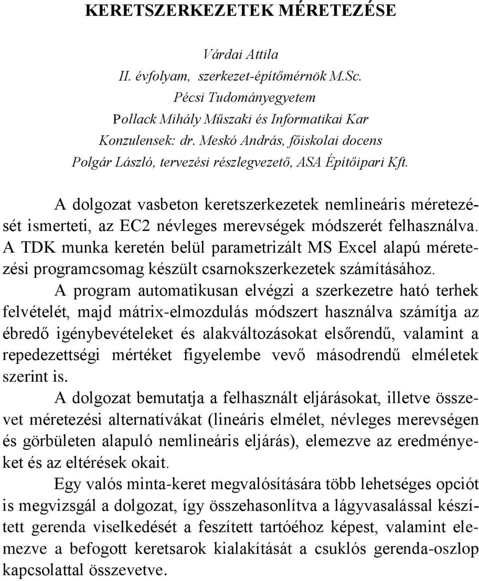 A TDK munka keretén belül parametrizált MS Excel alapú méretezési programcsomag készült csarnokszerkezetek számításához.