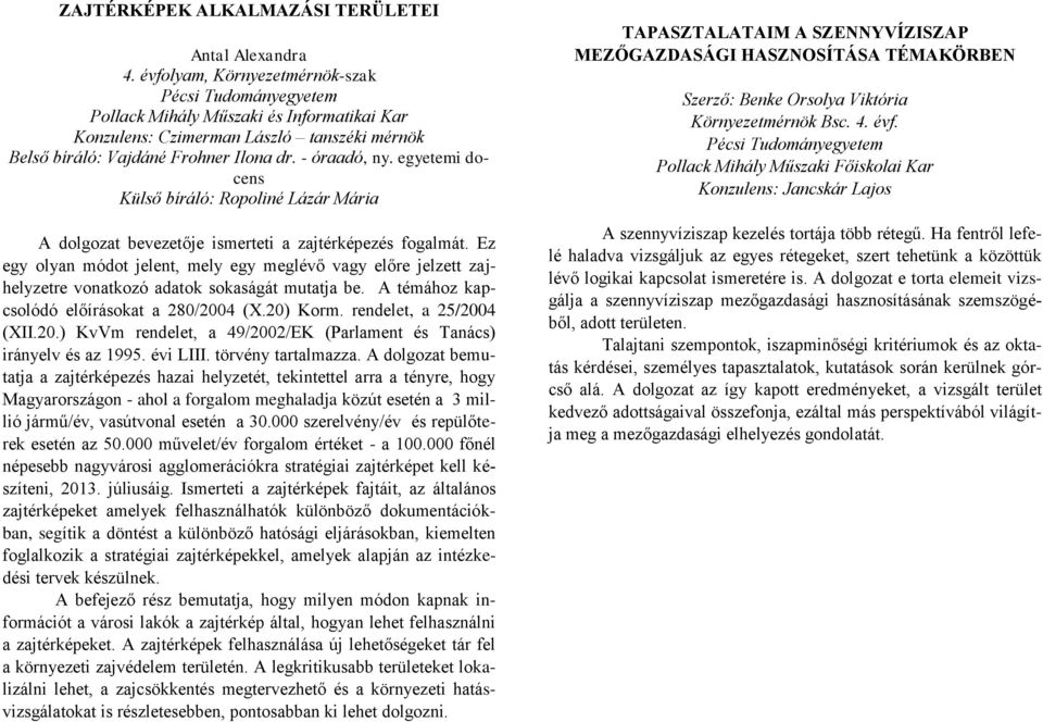 Ez egy olyan módot jelent, mely egy meglévő vagy előre jelzett zajhelyzetre vonatkozó adatok sokaságát mutatja be. A témához kapcsolódó előírásokat a 280/200
