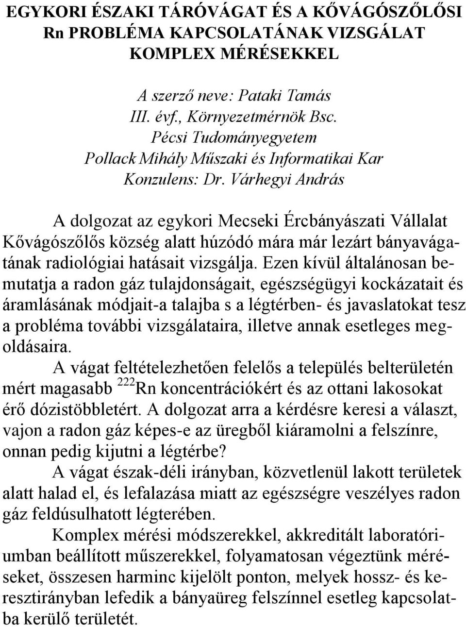 Ezen kívül általánosan bemutatja a radon gáz tulajdonságait, egészségügyi kockázatait és áramlásának módjait-a talajba s a légtérben- és javaslatokat tesz a probléma további vizsgálataira, illetve