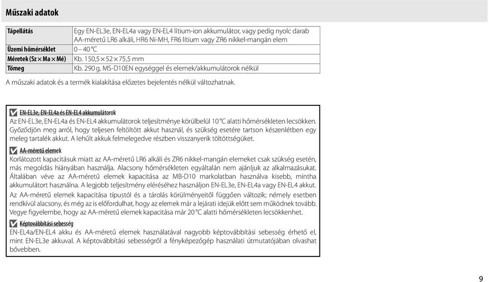 EN-EL3e, EN-EL4a és EN-EL4 akkumulátorok Az EN-EL3e, EN-EL4a és EN-EL4 akkumulátorok teljesítménye körülbelül 10 C alatti hőmérsékleten lecsökken.