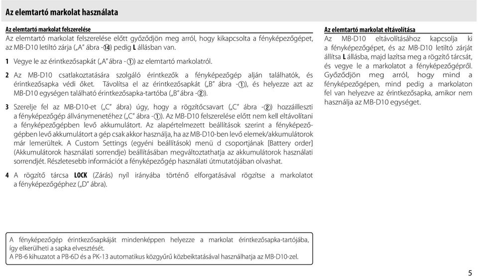 2 Az MB-D10 csatlakoztatására szolgáló érintkezők a fényképezőgép alján találhatók, és érintkezősapka védi őket.