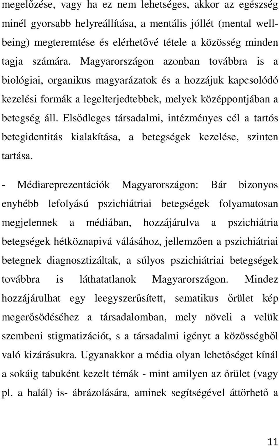 Elsődleges társadalmi, intézményes cél a tartós betegidentitás kialakítása, a betegségek kezelése, szinten tartása.