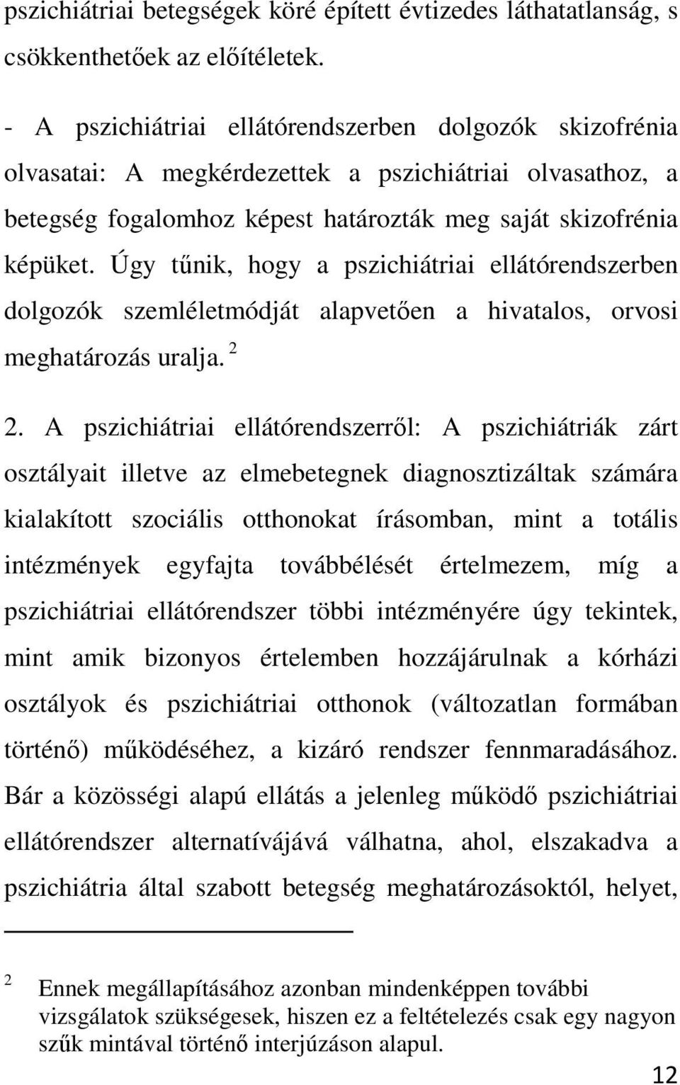 Úgy tűnik, hogy a pszichiátriai ellátórendszerben dolgozók szemléletmódját alapvetően a hivatalos, orvosi meghatározás uralja. 2 2.