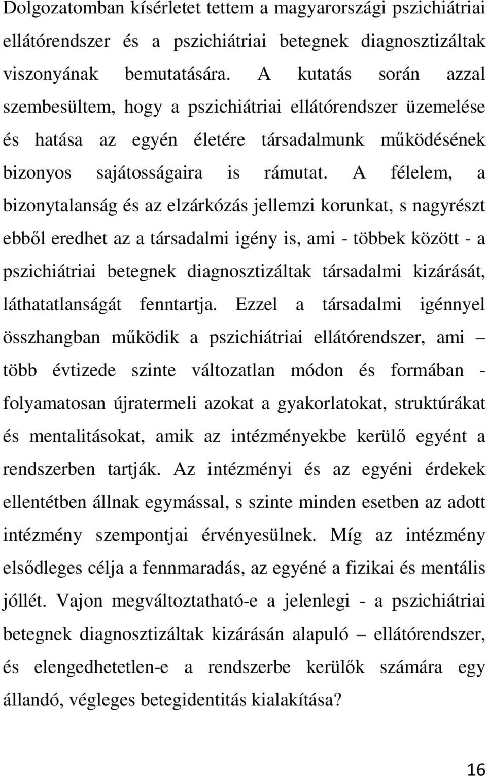 A félelem, a bizonytalanság és az elzárkózás jellemzi korunkat, s nagyrészt ebből eredhet az a társadalmi igény is, ami - többek között - a pszichiátriai betegnek diagnosztizáltak társadalmi