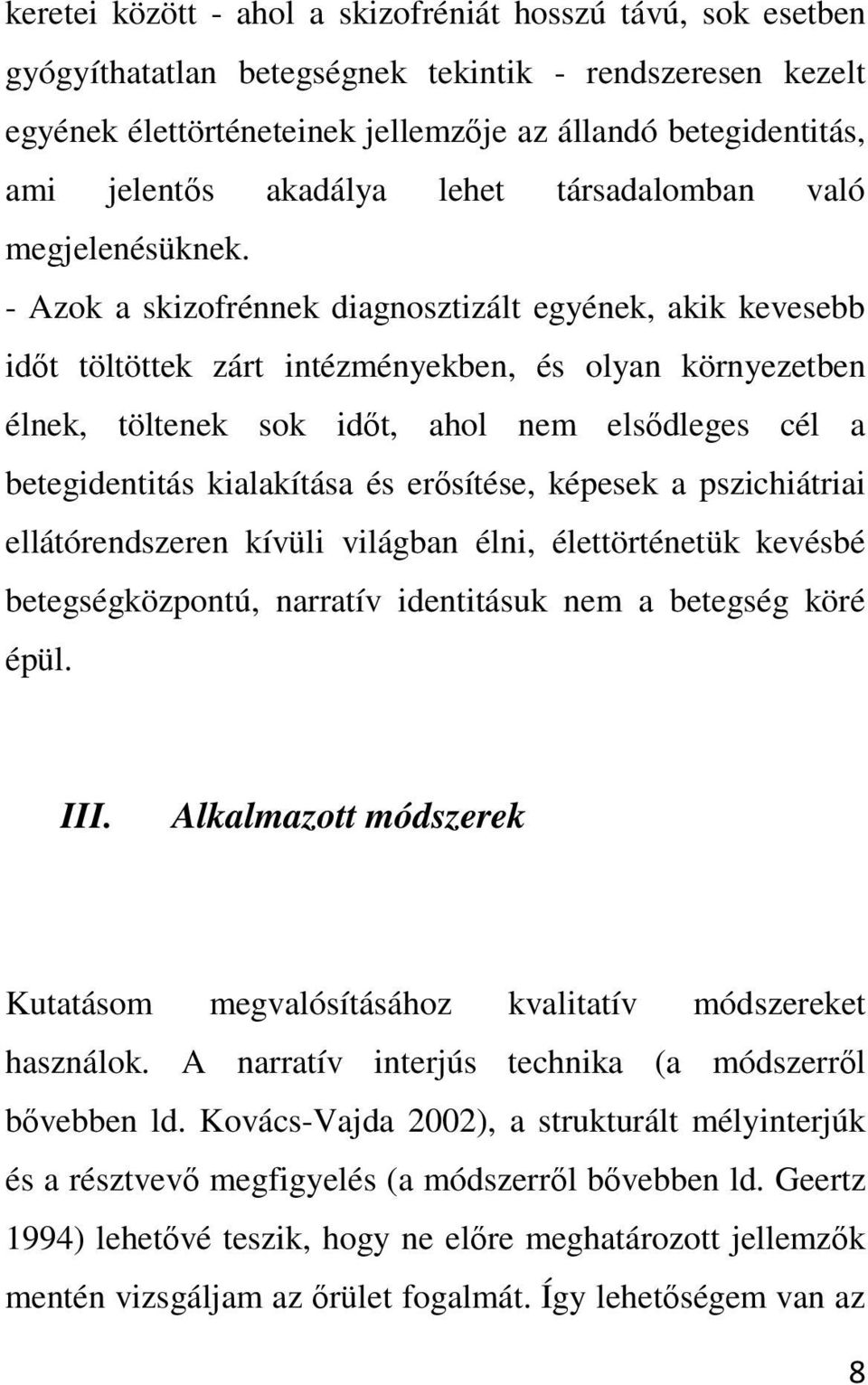 - Azok a skizofrénnek diagnosztizált egyének, akik kevesebb időt töltöttek zárt intézményekben, és olyan környezetben élnek, töltenek sok időt, ahol nem elsődleges cél a betegidentitás kialakítása és