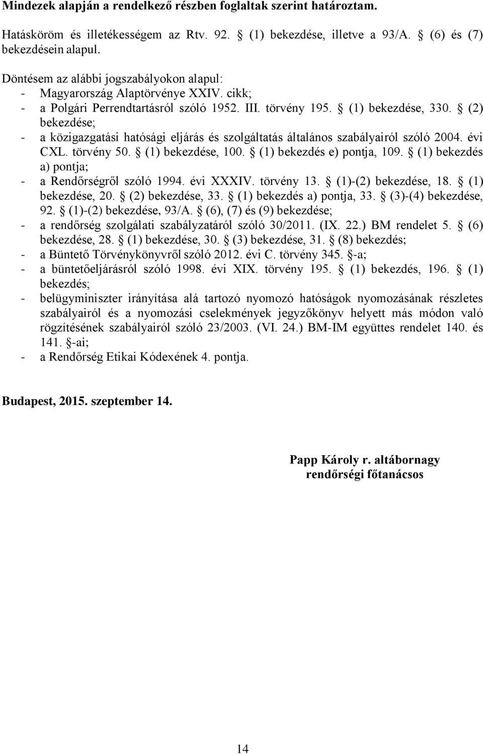 (2) bekezdése; - a közigazgatási hatósági eljárás és szolgáltatás általános szabályairól szóló 2004. évi CXL. törvény 50. (1) bekezdése, 100. (1) bekezdés e) pontja, 109.