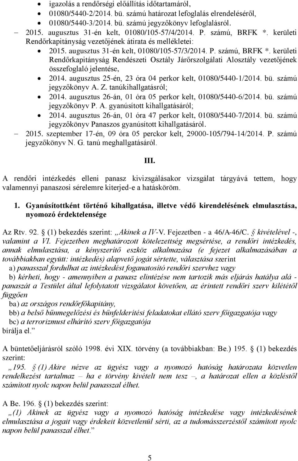 augusztus 25-én, 23 óra 04 perkor kelt, 01080/5440-1/2014. bü. számú jegyzőkönyv A. Z. tanúkihallgatásról; 2014. augusztus 26-án, 01 óra 05 perkor kelt, 01080/5440-6/2014. bü. számú jegyzőkönyv P. A. gyanúsított kihallgatásáról; 2014.