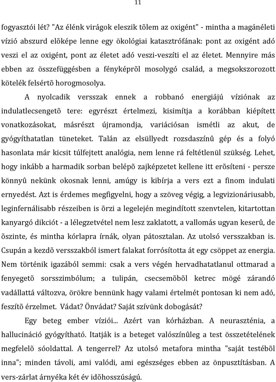 életet. Mennyire más ebben az összefüggésben a fényképrõl mosolygó család, a megsokszorozott kötelékfelsértõhorogmosolya.