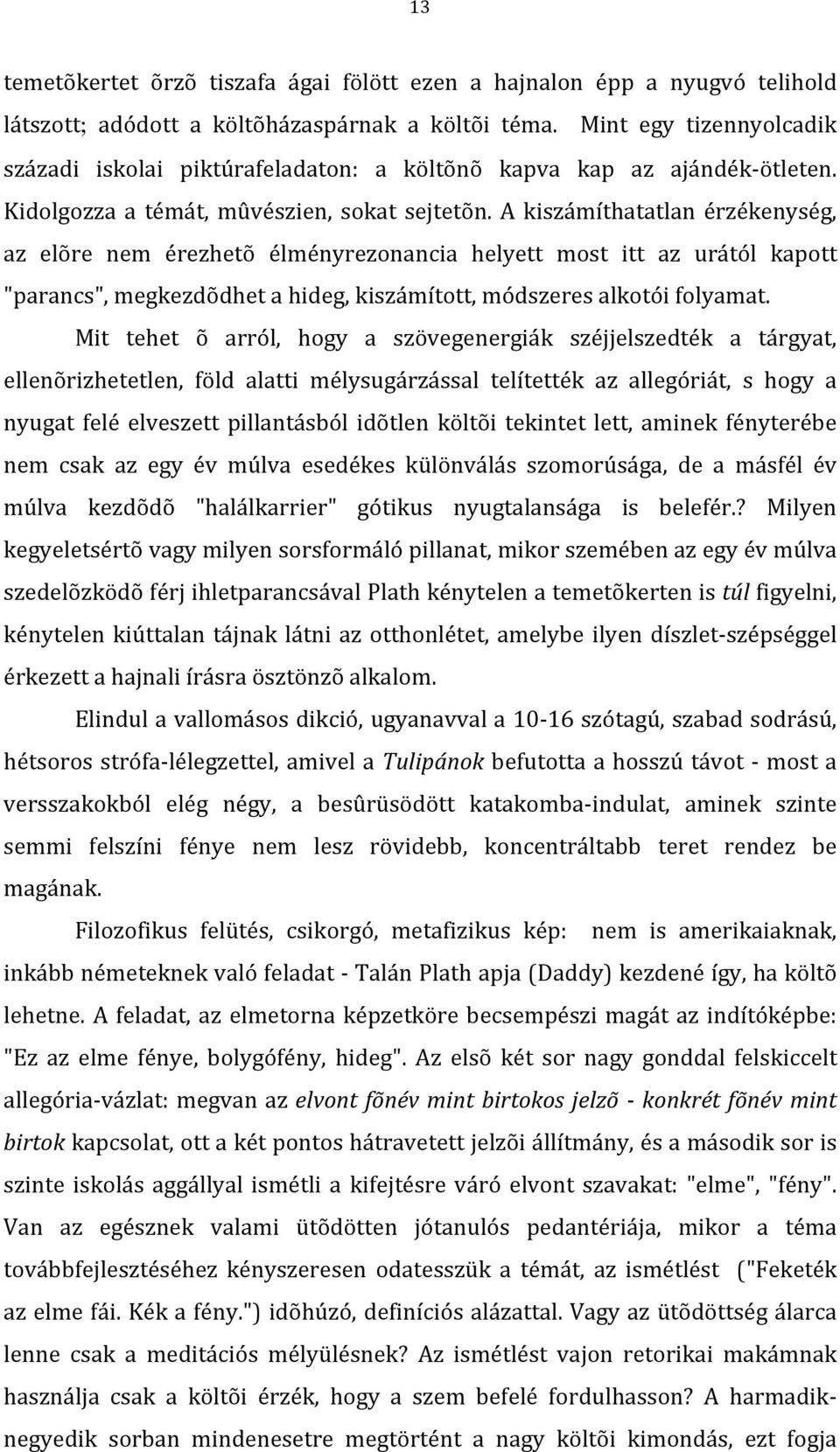 A kiszámíthatatlan érzékenység, az elõre nem érezhetõ élményrezonancia helyett most itt az urától kapott "parancs",megkezdõdhetahideg,kiszámított,módszeresalkotóifolyamat.