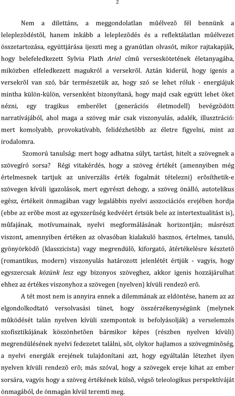 Aztán kiderül, hogy igenis a versekrõl van szó, bár természetük az, hogy szó se lehet róluk energiájuk mintha külön külön, versenként bizonyítaná, hogy majd csak együtt lehet õket nézni, egy tragikus