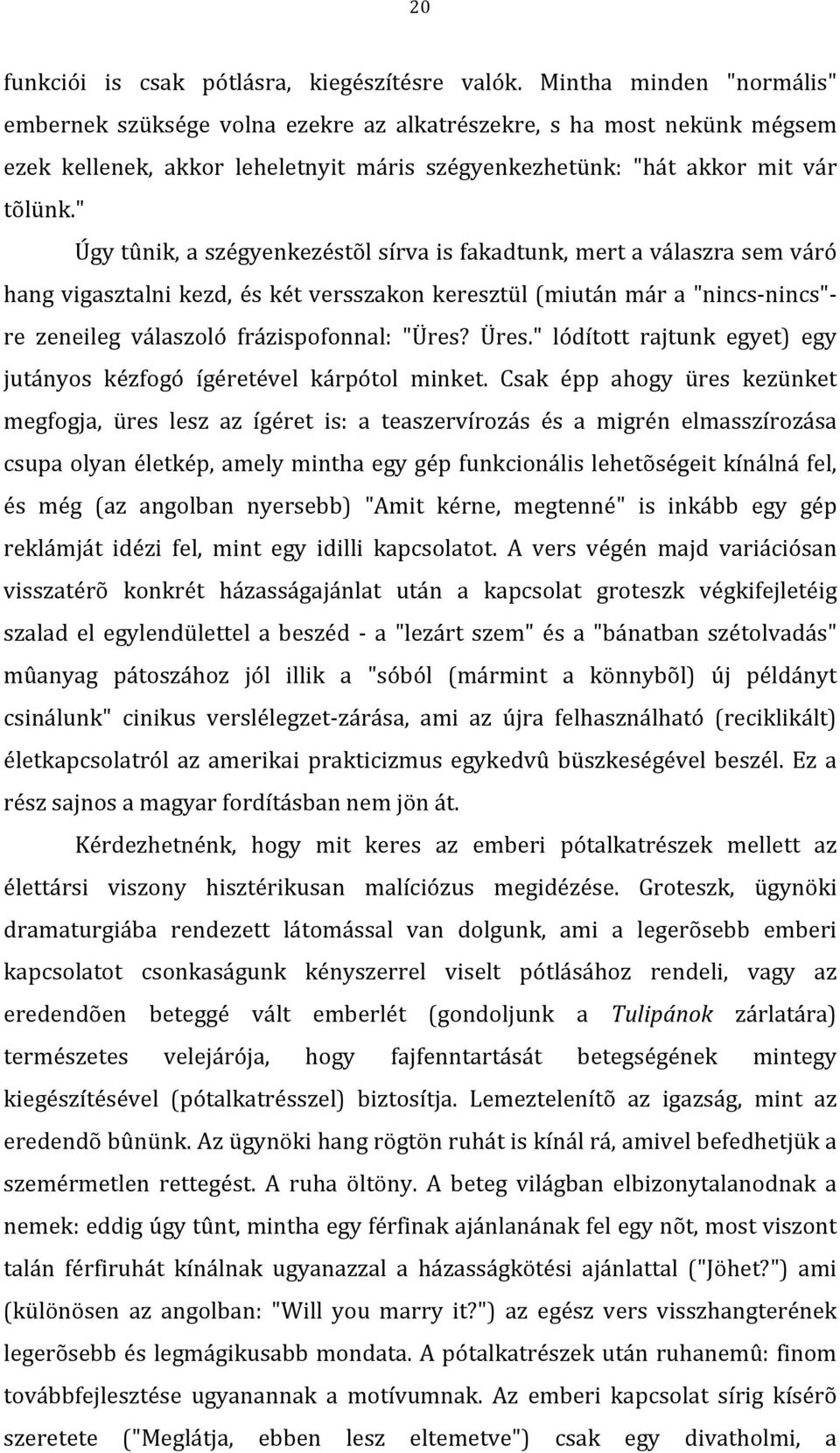 " Úgytûnik,aszégyenkezéstõlsírvaisfakadtunk,mertaválaszrasemváró hangvigasztalnikezd,éskétversszakonkeresztül(miutánmára"nincs nincs" re zeneileg válaszoló frázispofonnal: "Üres? Üres.