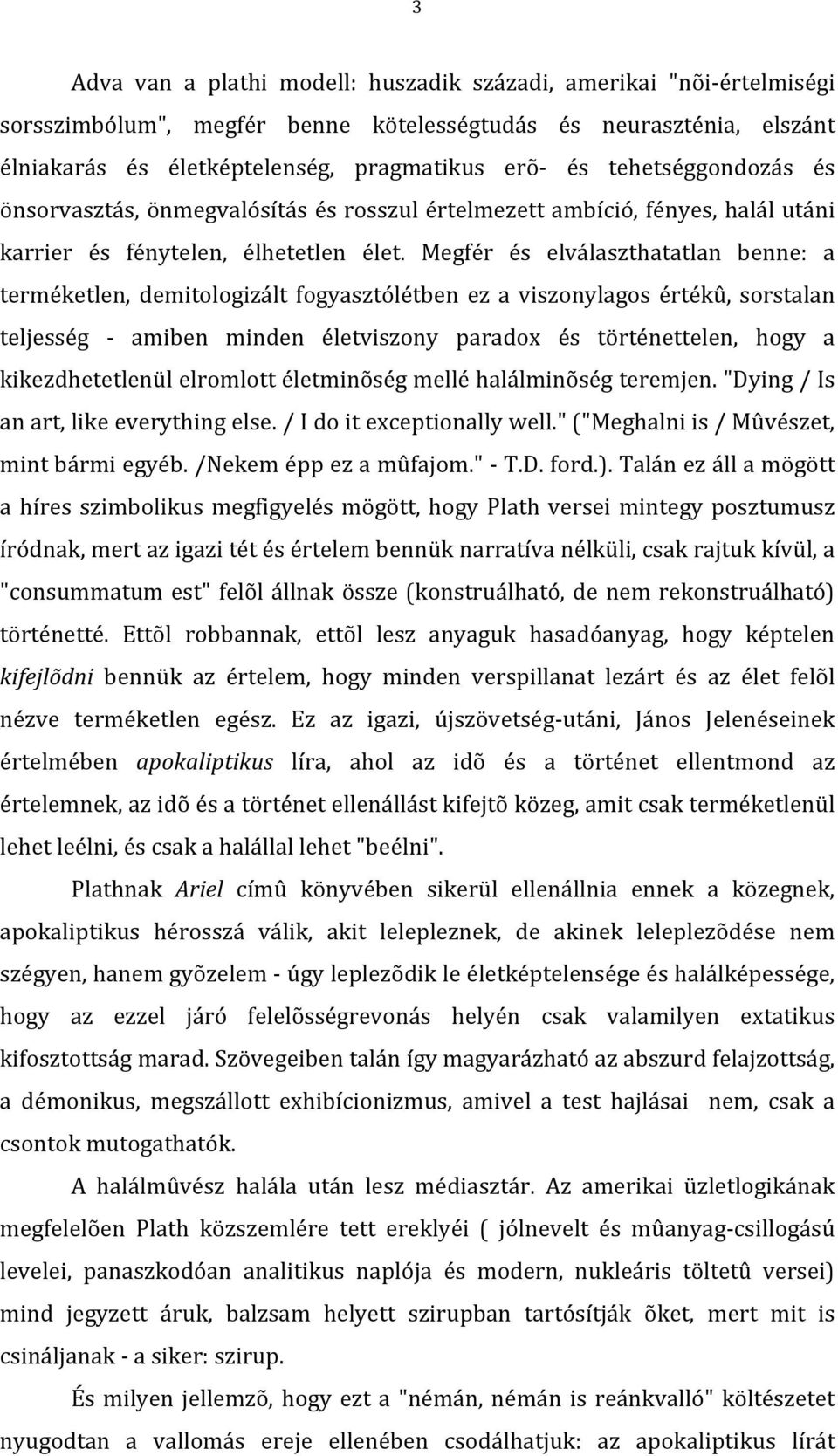 Megfér és elválaszthatatlan benne: a terméketlen, demitologizált fogyasztólétben ez a viszonylagos értékû, sorstalan teljesség amiben minden életviszony paradox és történettelen, hogy a