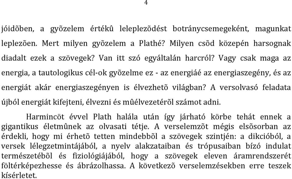 A versolvasó feladata újbólenergiátkifejteni,élvezniésmûélvezetérõlszámotadni. Harmincöt évvel Plath halála után így járható körbe tehát ennek a gigantikus életmûnek az olvasati tétje.