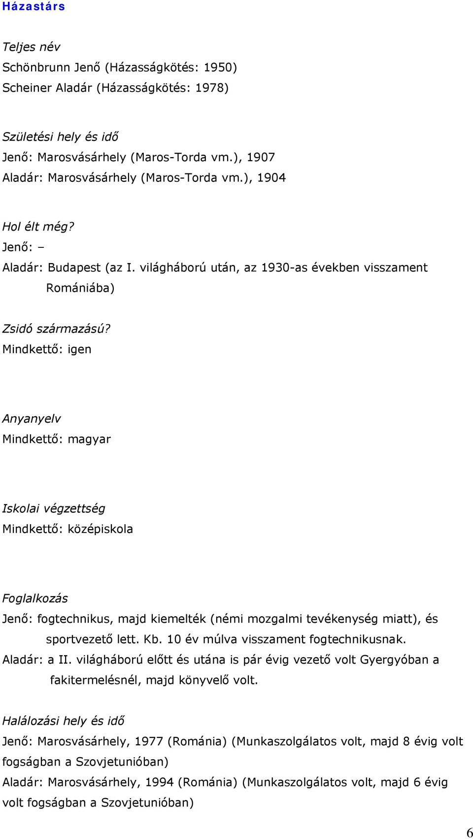 Mindkettő: igen Anyanyelv Mindkettő: magyar Iskolai végzettség Mindkettő: középiskola Foglalkozás Jenő: fogtechnikus, majd kiemelték (némi mozgalmi tevékenység miatt), és sportvezető lett. Kb.