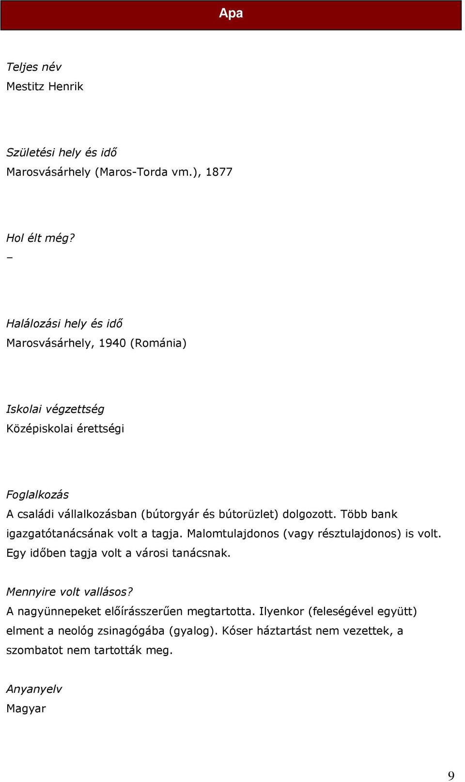 bútorüzlet) dolgozott. Több bank igazgatótanácsának volt a tagja. Malomtulajdonos (vagy résztulajdonos) is volt. Egy időben tagja volt a városi tanácsnak.