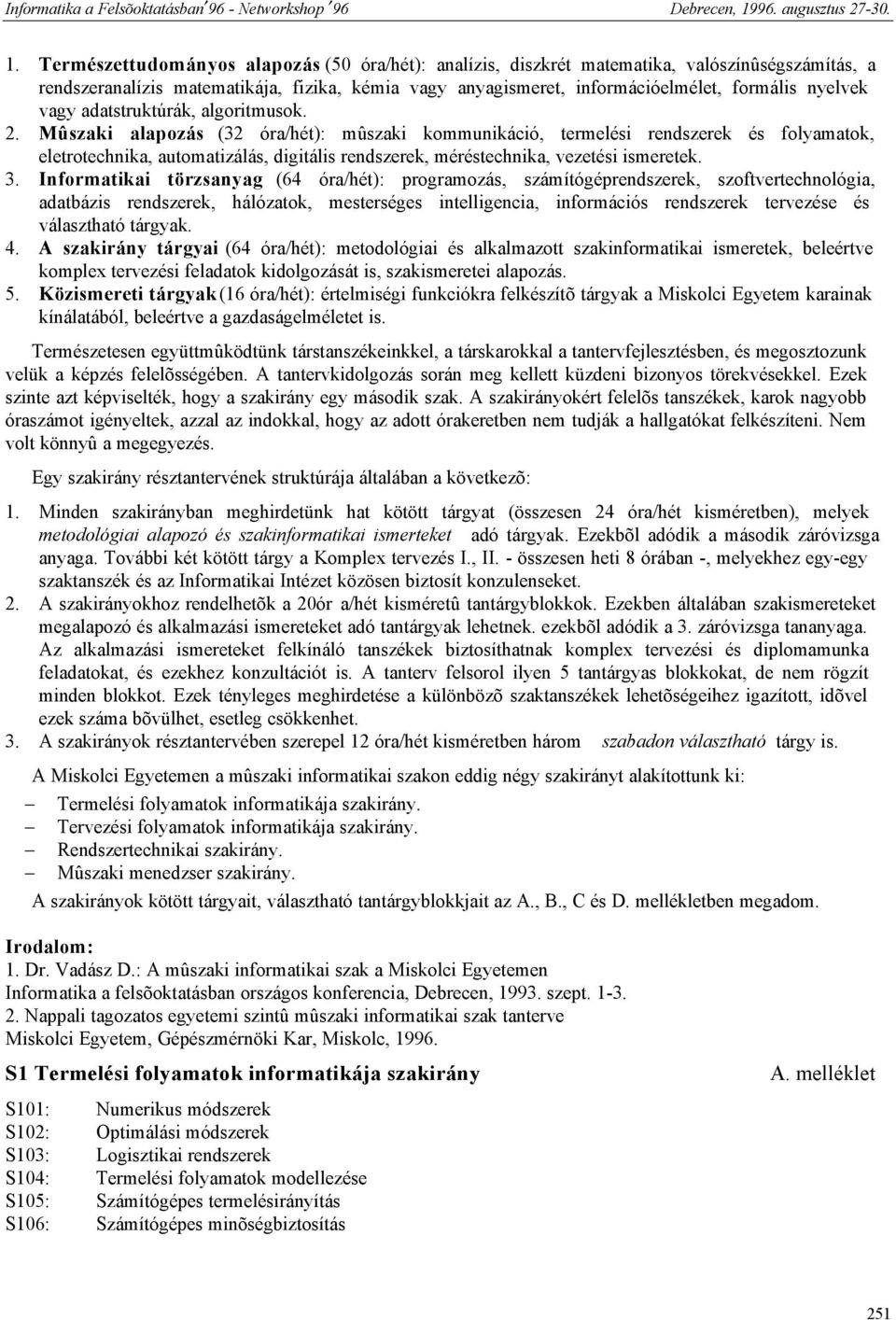 Mûszaki alapozás (32 óra/hét): mûszaki kommunikáció, termelési rendszerek és folyamatok, eletrotechnika, automatizálás, digitális rendszerek, méréstechnika, vezetési ismeretek. 3.