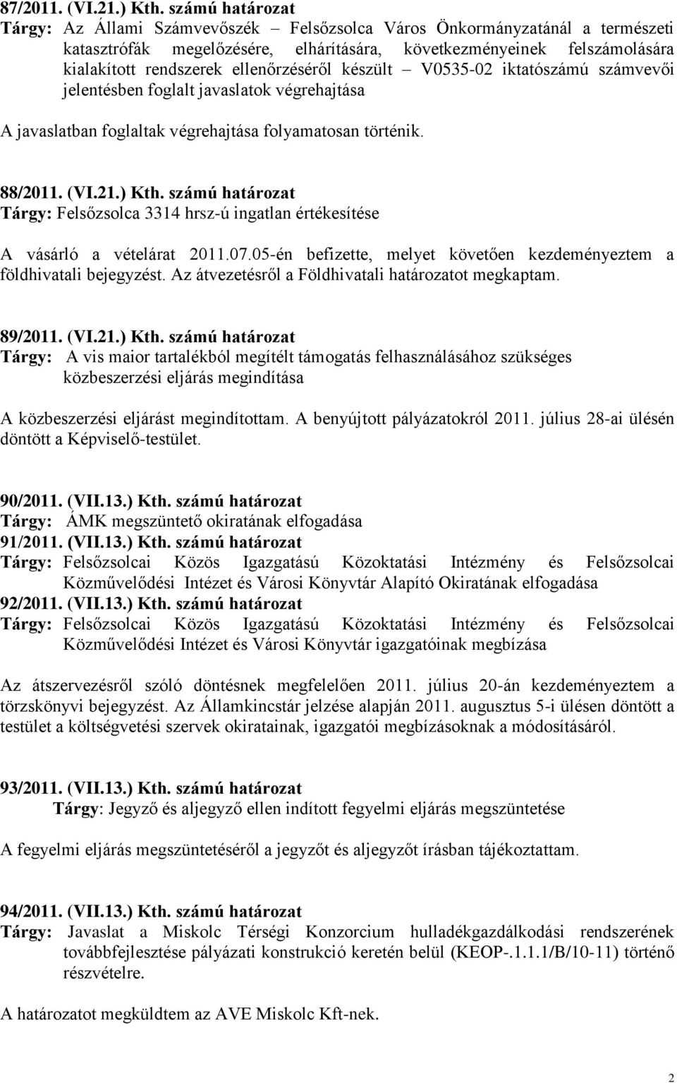 ellenőrzéséről készült V0535-02 iktatószámú számvevői jelentésben foglalt javaslatok végrehajtása A javaslatban foglaltak végrehajtása folyamatosan történik. 88/2011. (VI.21.) Kth.