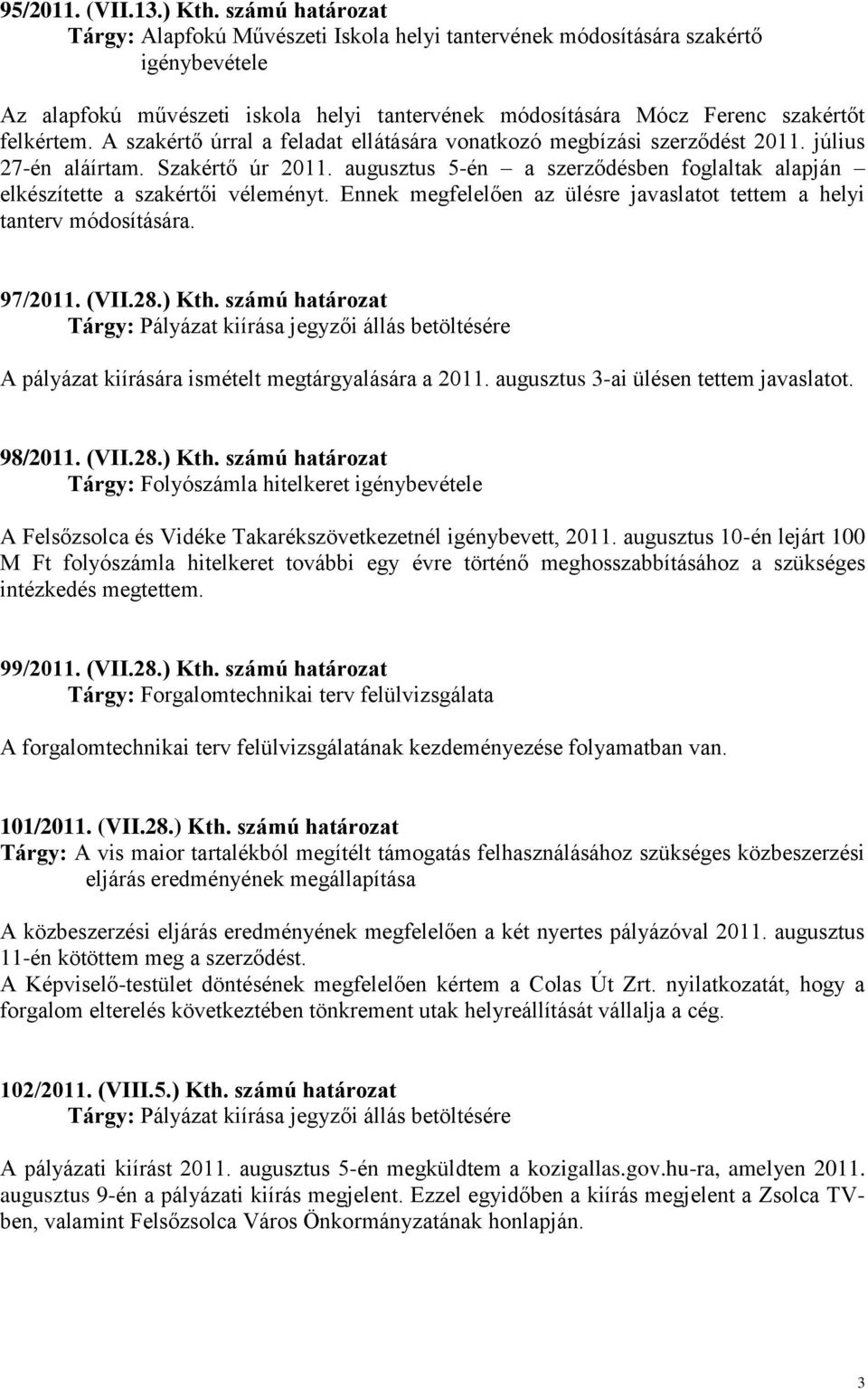 A szakértő úrral a feladat ellátására vonatkozó megbízási szerződést 2011. július 27-én aláírtam. Szakértő úr 2011. augusztus 5-én a szerződésben foglaltak alapján elkészítette a szakértői véleményt.