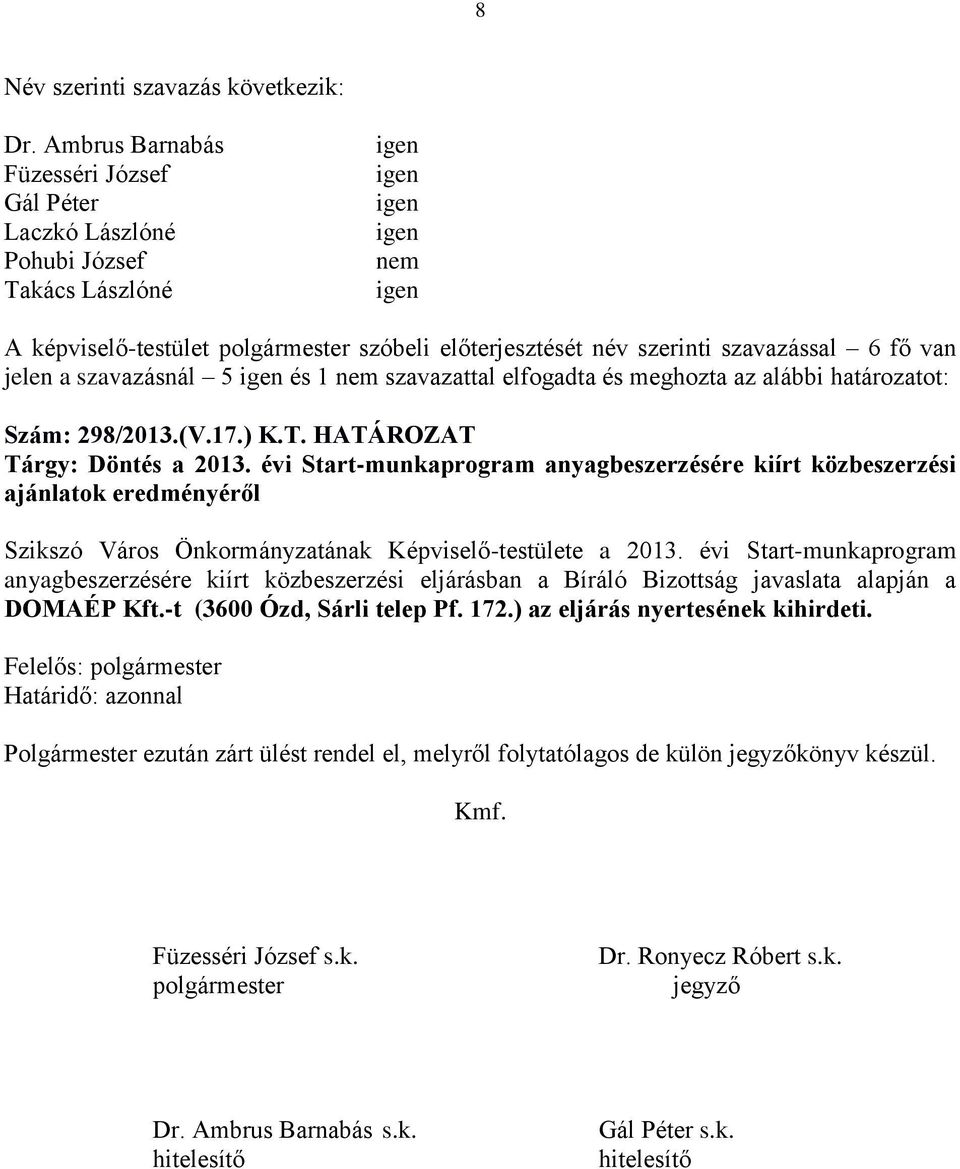 évi Start-munkaprogram anyagbeszerzésére kiírt közbeszerzési ajánlatok eredményéről Szikszó Város Önkormányzatának Képviselő-testülete a 2013.