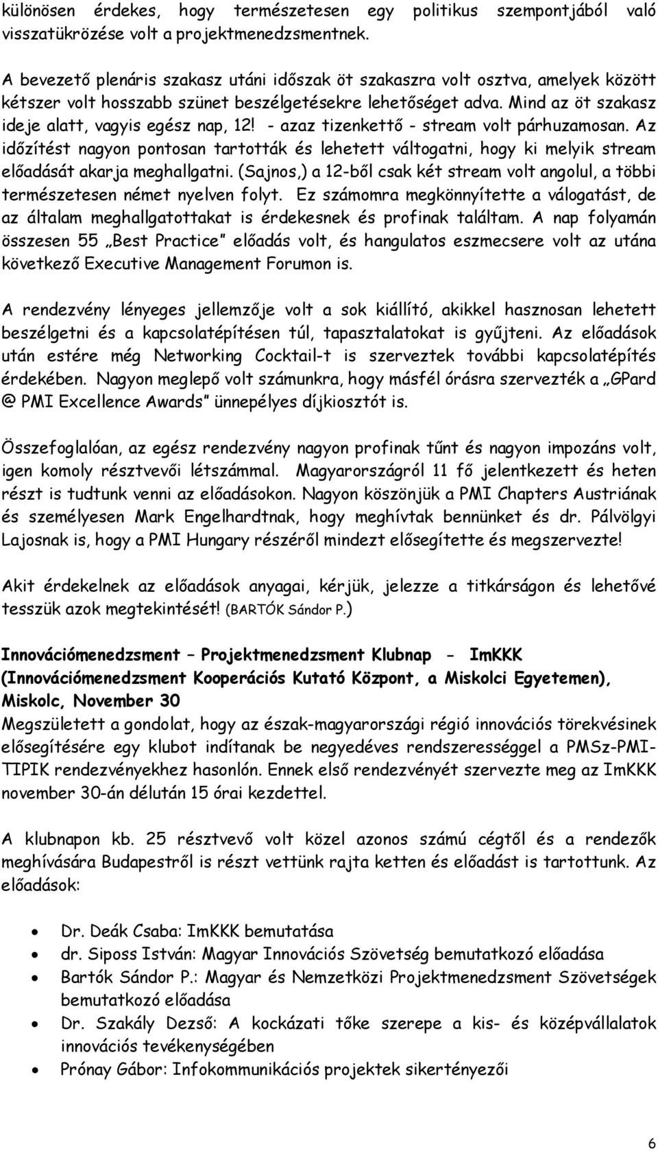 - azaz tizenkettő - stream volt párhuzamosan. Az időzítést nagyon pontosan tartották és lehetett váltogatni, hogy ki melyik stream előadását akarja meghallgatni.