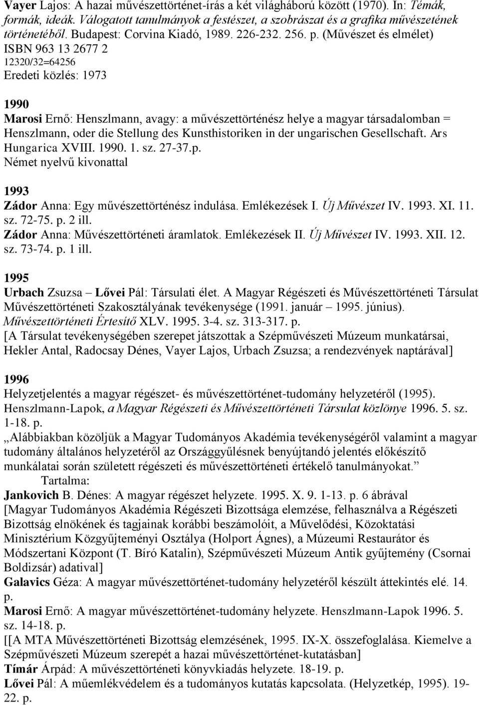 (Művészet és elmélet) ISBN 963 13 2677 2 12320/32=64256 Eredeti közlés: 1973 1990 Marosi Ernő: Henszlmann, avagy: a művészettörténész helye a magyar társadalomban = Henszlmann, oder die Stellung des