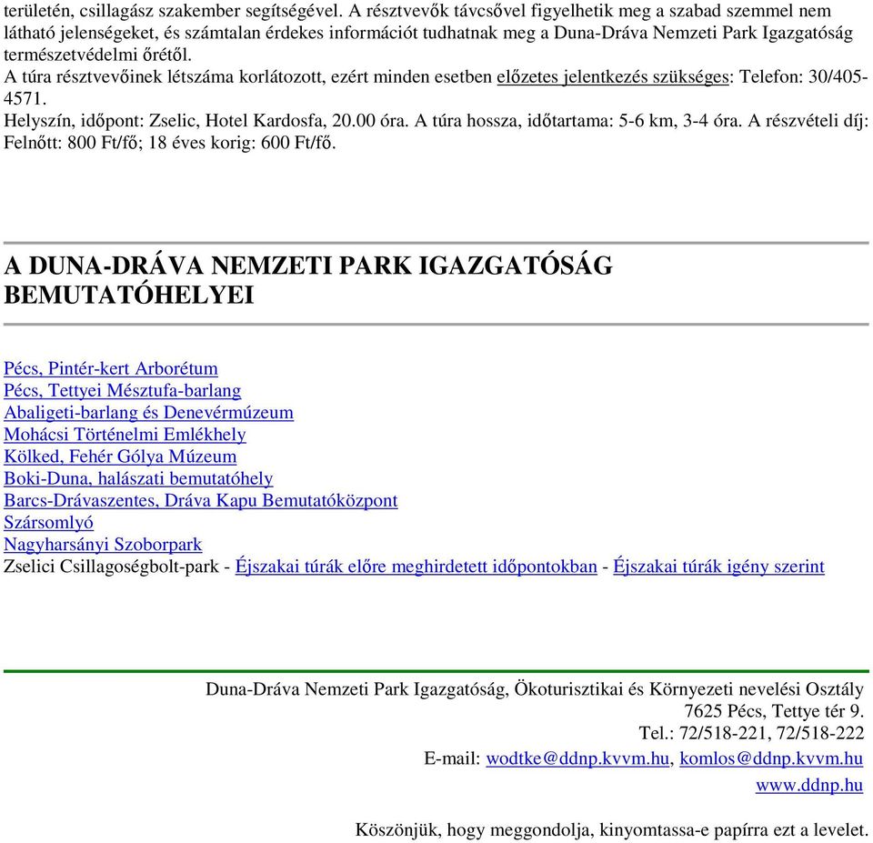 A túra résztvevőinek létszáma korlátozott, ezért minden esetben előzetes jelentkezés szükséges: Telefon: 30/405-4571. Helyszín, időpont: Zselic, Hotel Kardosfa, 20.00 óra.